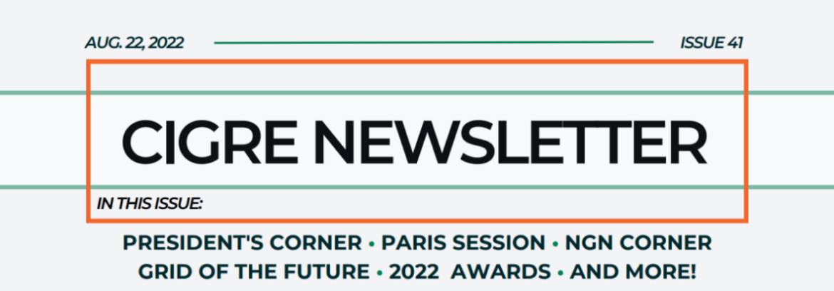 Cigre Newletter Header Issue 41 - In this issue PRESIDENT'S CORNER • PARIS SESSION • NGN CORNER GRID OF THE FUTURE • 2022 AWARDS • AND MORE!